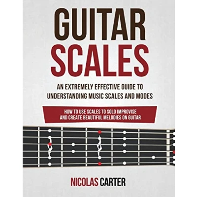 Abbildung von Guitar Scales: An Extremely Effective Guide To Understanding Music Scales And Modes &amp; How Use Them Solo, Improvise Create Beautiful Melodies On (Guitar Mastery, Band 4)