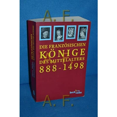 Abbildung von Die französischen Könige des Mittelalters: Von Odo bis Karl VIII. 888 1498 (Beck&#039;sche Reihe)