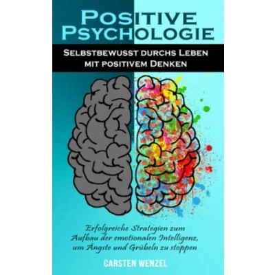 Abbildung von POSITIVE PSYCHOLOGIE: Selbstbewusst durchs Leben mit positivem Denken. Erfolgreiche Strategien zum Aufbau der emotionalen Intelligenz, um Ängste und Grübeln zu stoppen