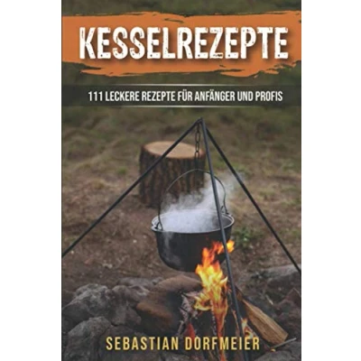 Abbildung von Kesselrezepte: Das große Outdoorkochbuch für köstliche Eintöpfe, Gulasche und Suppen. Der Ratgeber zum Kochen mit dem Kessel Camping Zuhause. 111 leckere Rezepte Anfänger Profis.