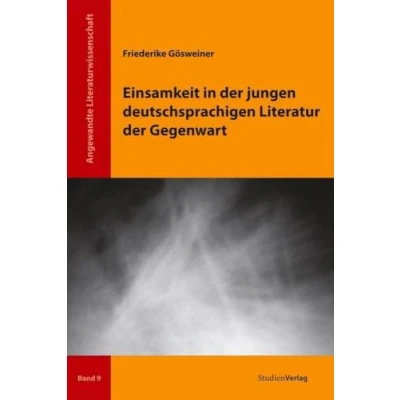 Abbildung von Einsamkeit in der jungen deutschsprachigen Literatur Gegenwart (Angewandte Literaturwissenschaft, Band 9)