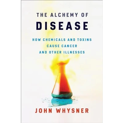 Abbildung von The Alchemy of Disease: How Chemicals and Toxins Cause Cancer Other Illnesses