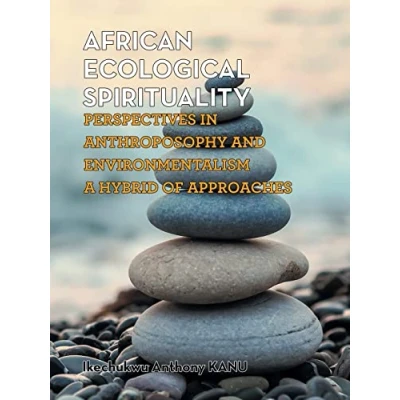 Abbildung von AFRICAN ECOLOGICAL SPIRITUALITY: PERSPECTIVES IN ANTHROPOSOPHY AND ENVIRONMENTALISM A HYBRID OF APPROACHES