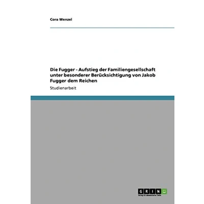 Abbildung von Die Fugger Aufstieg der Familiengesellschaft unter besonderer Berücksichtigung von Jakob dem Reichen