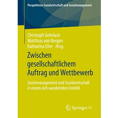 Abbildung von Zwischen gesellschaftlichem Auftrag und Wettbewerb: Sozialmanagement Sozialwirtschaft in einem sich wandelnden Umfeld (Perspektiven Sozialmanagement)
