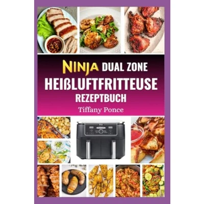 Abbildung von NINJA DUAL ZONE HEIßLUFTFRITTEUSE REZEPTBUCH: Schnelle, leckere, fettarme, kalorienarme und proteinreiche Diätrezepte Ernährungsplan für optimale Gesundheit