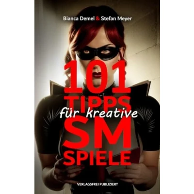 Abbildung von 101 Tipps für kreative SM Spiele: Inspirationen erotische Szenarien und ausgefallene Praktiken zwischen Bondage, Dominanz, Fetisch &amp; Unterwerfung