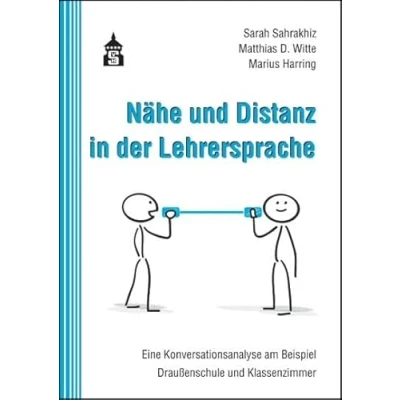 Abbildung von Nähe und Distanz in der Lehrersprache: Eine Konversationsanalyse am Beispiel Draußenschule Klassenzimmer
