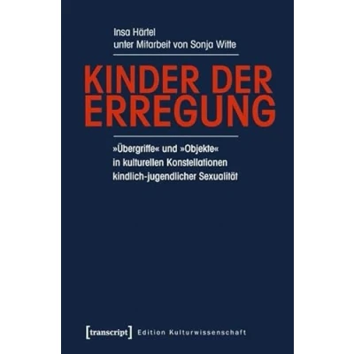 Abbildung von Kinder der Erregung: »Übergriffe« und »Objekte« in kulturellen Konstellationen kindlich jugendlicher Sexualität (unter Mitarbeit von Sonja Witte) (Edition Kulturwissenschaft)