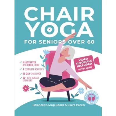 Abbildung von Chair Yoga for Seniors Over 60: Fully Illustrated and Video Guide With 50+ Poses, 4 Complete Routines a 28 Day Challenge To Elevate Your Health Weight Loss Quick Easy Seated Exercises