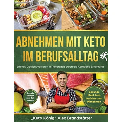 Abbildung von Abnehmen mit Keto im Berufsalltag: Effektiv Gewicht verlieren in Rekordzeit durch die Ketogene Ernährung. Schnelle Rezepte zum Zeit sparen Gesunde Meal Prep Gerichte Mitnehmen