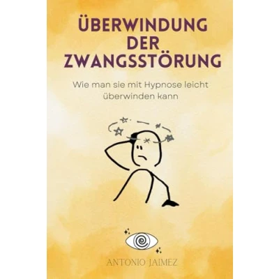Abbildung von Überwindung der Zwangsstörung: Wie man sie mit Hypnose leicht überwinden kann (Heilung durch Hypnose, Band 48)