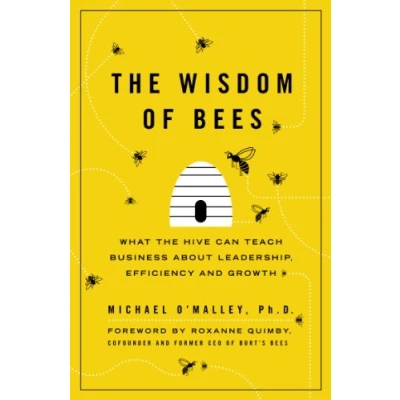 Abbildung von the Wisdom of Bees: What Hive Can Teach Business about Leadership, Efficiency, and Growth