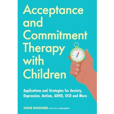 Abbildung von Acceptance and Commitment Therapy with Children: Applications Strategies for Anxiety, Depression, Autism, ADHD, OCD More