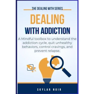 Abbildung von Dealing With Addiction: A Mindful Toolbox to Understand the Addiction Cycle, Quit Unhealthy Behaviors, Control Cravings, and Prevent Relapse (The Series)
