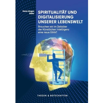 Abbildung von Spiritualität und Digitalisierung unserer Lebenswelt: Brauchen wir im Zeitalter der Künstlichen Intelligenz eine neue Ethik?