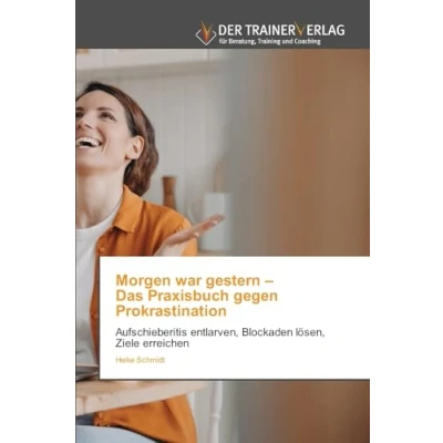 Abbildung von Morgen war gestern Das Praxisbuch gegen Prokrastination: Aufschieberitis entlarven, Blockaden lösen, Ziele erreichen