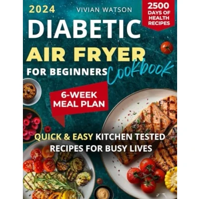 Abbildung von Diabetic Air Fryer Cookbook for Beginners: 2500 Days of Easy, Low Carb, and Healthy Recipes to Cook 6 Week Meal Plan Manage Type 1 &amp; 2 Diabetes Control Blood Sugar Great Newly Diagnosed