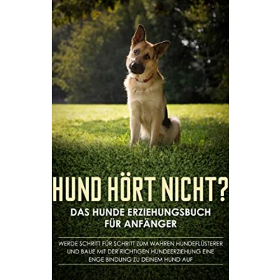 Abbildung von Hund hört nicht? Das Hunde Erziehungsbuch für Anfänger: Werde Schritt zum wahren Hundeflüsterer und baue mit der richtigen Hundeerziehung eine enge Bindung zu deinem auf