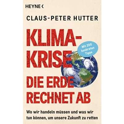 Abbildung von Klimakrise: Die Erde rechnet ab: Wo wir handeln müssen und was tun können, um unsere Zukunft zu retten Mit 200 konkreten Tipps