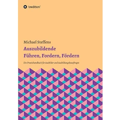 Abbildung von Auszubildende Führen, Fordern, Fördern: Ein Praxishandbuch für Ausbilder und Ausbildungsbeauftragte