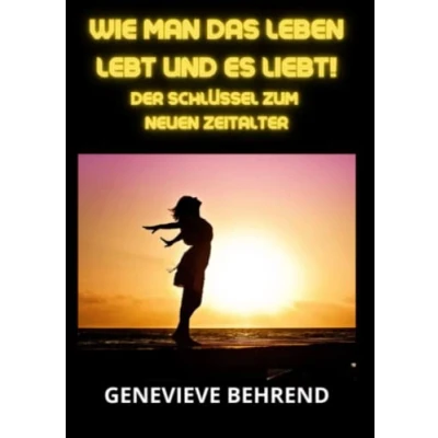 Abbildung von Wie man das leben lebt und es liebt!: Der Schlüssel zum neuen Zeitalter
