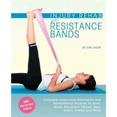 Abbildung von Injury Rehab with Resistance Bands: Complete Anatomy and Rehabilitation Programs for Back, Neck, Shoulders, Elbows, Hips, Knees, Ankles More
