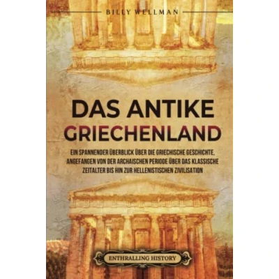 Abbildung von das antike Griechenland: Ein spannender Überblick über die griechische Geschichte, angefangen von der archaischen Periode klassische ... hellenistischen Zivilisation (Zivilisationen)