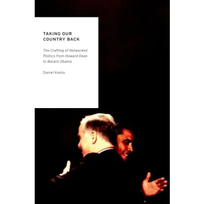 Abbildung von Taking Our Country Back: The Crafting Of Networked Politics From Howard Dean To Barack Obama (Oxford Studies In Digital Politics)