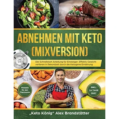 Abbildung von Abnehmen mit Keto (Mixversion): die Schnellstart Anleitung für Einsteiger. Effektiv Gewicht verlieren in Rekordzeit durch Ketogene Ernährung Rezepte den Thermomix inkl. 14 Tage Diät