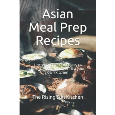 Abbildung von Asian Meal Prep Recipes: Uncomplicated, and easy to follow. Formulas enrich your own kitchen