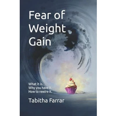 Abbildung von Fear of Weight Gain: What it is. Why you have it. How to rewire