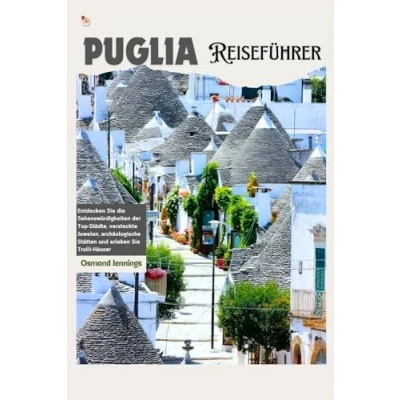 Abbildung von Puglia Reiseführer: Entdecken Sie die Attraktionen der Top Städte, verborgene Schätze, archäologische Stätten und erleben Trulli Häuser