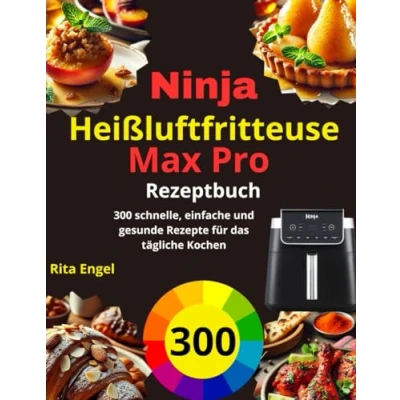 Abbildung von Ninja Heißluftfritteuse Max Pro Rezeptbuch: 300 schnelle, einfache und gesunde Rezepte für das tägliche Kochen