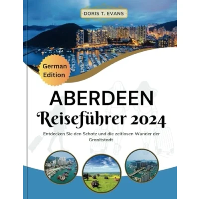 Abbildung von Aberdeen Reiseführer 2024: Entdecken Sie den Schatz und die zeitlosen Wunder der Granitstadt