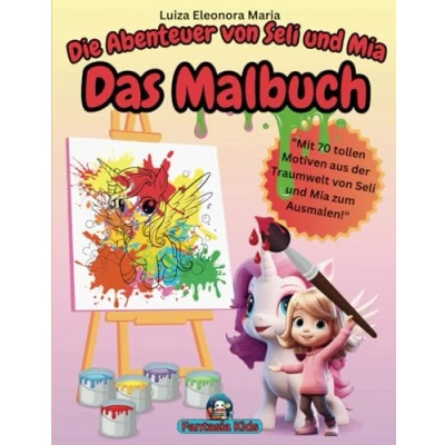 Abbildung von Die Abenteuer von Seli und Mia: Das Malbuch: Ein Malbuch voll mit Einhörner, lieben Feen, Zwergen, Drachen, Hexen Zauberern. Perfekt für kleine Künstlerinnen
