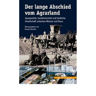 Abbildung von Der lange Abschied vom Agrarland: Agrarpolitik, Landwirtschaft und ländliche Gesellschaft zwischen Weimar Bonn (Veröffentlichungen des zeitgeschichtlichen Arbeitskreises Niedersachsen)