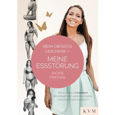 Abbildung von Mein größtes Geschenk Meine Essstörung: Wie ich nach 13 Jahren den Kampf mit meinem Körper und dem Essen beendete