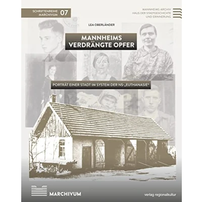 Abbildung von Mannheims verdrängte Opfer: Porträt einer Stadt im System der NS „Euthanasie“ (Schriftenreihe MARCHIVUM)