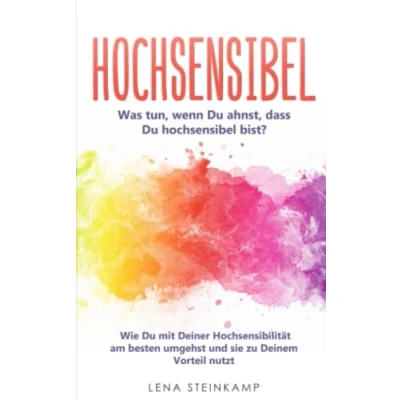 Abbildung von Hochsensibel: Was tun, wenn Du ahnst, dass hochsensibel bist? Wie mit Deiner Hochsensibilität am besten umgehst und sie zu Deinem Vorteil nutzt