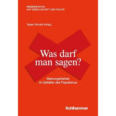 Abbildung von Was darf man sagen?: Meinungsfreiheit im Zeitalter des Populismus (Perspektiven auf Gesellschaft und Politik)