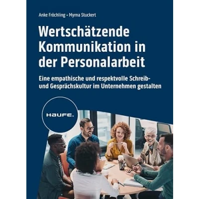 Abbildung von Wertschätzende Kommunikation in der Personalarbeit: Eine empathische und respektvolle Schreib Gesprächskultur im Unternehmen gestalten (Haufe Fachbuch)