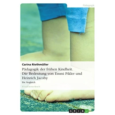 Abbildung von Pädagogik der frühen Kindheit. Die Bedeutung von Emmi Pikler und Heinrich Jacoby: Ein Vergleich