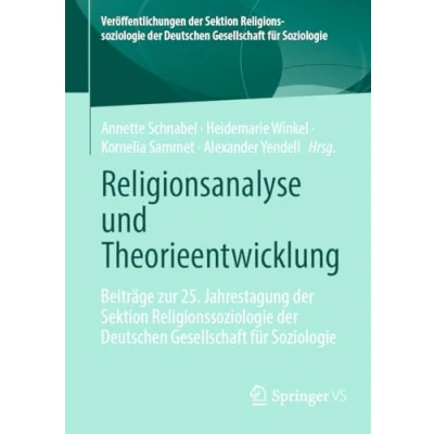 Abbildung von Religionsanalyse und Theorieentwicklung: Beiträge zur 25. Jahrestagung der Sektion Religionssoziologie Deutschen Gesellschaft für Soziologie ... Soziologie)