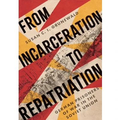 Abbildung von From Incarceration to Repatriation: German Prisoners of War in the Soviet Union (Battlegrounds: Cornell Studies Military History)