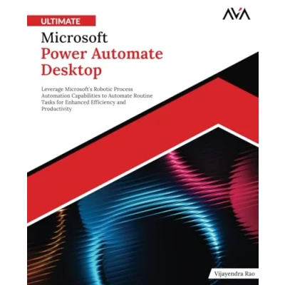 Abbildung von Ultimate Microsoft Power Automate Desktop: Leverage Microsoft&#039;s Robotic Process Automation Capabilities to Routine Tasks for Enhanced Efficiency and Productivity (English Edition)