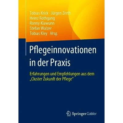Abbildung von Pflegeinnovationen in der Praxis: Erfahrungen und Empfehlungen aus dem „Cluster Zukunft Pflege“