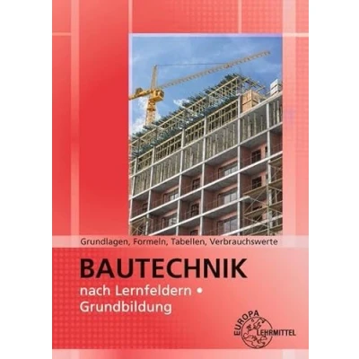 Abbildung von Grundlagen, Formeln, Tabellen, Verbrauchswerte: Bautechnik nach Lernfeldern Grundbildung