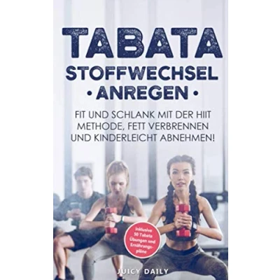 Abbildung von Tabata: Stoffwechsel anregen Fit und schlank mit der HIIT Methode, Fett verbrennen kinderleicht in 14 Tagen 5 Kilo abnehmen inklusive 50 Tabata Übungen Ernährungspläne