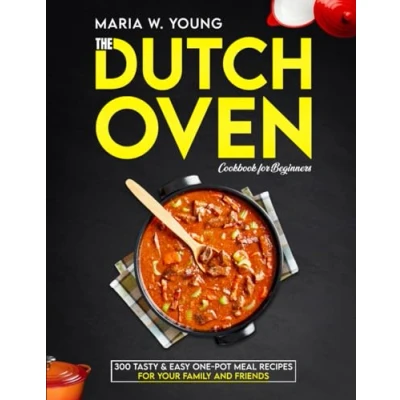 Abbildung von The Dutch Oven Cookbook for Beginners: 300 Tasty &amp; Easy One Pot Meal Recipes Your Family and Friends